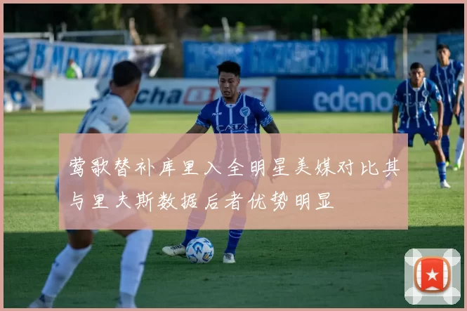 莺歌替补库里入全明星美媒对比其与里夫斯数据后者优势明显