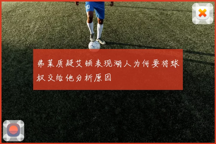 弗莱质疑艾顿表现湖人为何要将球权交给他分析原因