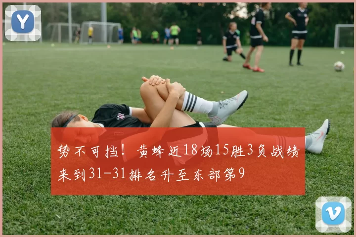 势不可挡！黄蜂近18场15胜3负战绩来到31-31排名升至东部第9